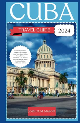 CUBA TRAVEL GUIDE 2024: Your Comprehensive Guide to Cuba: History, Must-Visit-Places, Hidden Gems, Culture, Adventures, Tips, Beaches, Accommodations, Hiking, Activities, Cuisine, Architecture & More. von Independently published