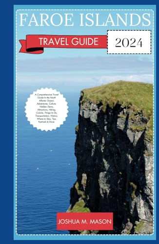FAROE ISLANDS TRAVEL GUIDE 2024: A Comprehensive Travel Guide to the North Atlantic Ocean: Adventures, Culture, Gems, Attractions, Hiking, Cuisine, Things to Do, Transportation, History, Where to Stay von Independently published