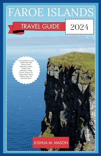 FAROE ISLANDS TRAVEL GUIDE 2024: A Comprehensive Travel Guide to the North Atlantic Ocean: Adventures, Culture, Gems, Attractions, Hiking, Cuisine, Things to Do, Transportation, History, Where to Stay von Independently published