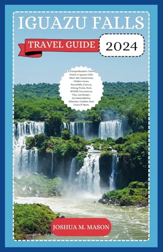 IGUAZU TRAVEL GUIDE 2024: A Comprehensive Travel Guide to Iguazu: Must-See Attractions, Gems, Waterfalls, Culture, Hiking, Park, Wildlife, Tips, Landscape , Itinerary, Cuisine, Boat Tours & More. von Independently published