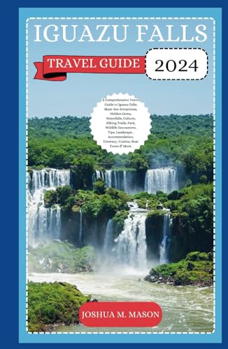 IGUAZU TRAVEL GUIDE 2024: A Comprehensive Travel Guide to Iguazu: Must-See Attractions, Gems, Waterfalls, Culture, Hiking, Park, Wildlife, Tips, Landscape , Itinerary, Cuisine, Boat Tours & More. von Independently published