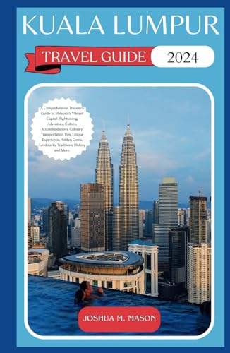 KUALA LUMPUR TRAVEL GUIDE 2024: A Comprehensive Traveler's Guide to Malaysia's Capital- Sightseeing, Adventure, Culture, Accommodations, Culinary, Transportation Tips, Experience, Hidden Gems & More. von Independently published