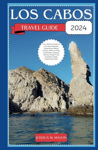 LOS CABOS TRAVEL GUIDE 2024: Your Ultimate Guide to Los Cabos: Beaches, Adventures, Hiking, Culture, Where to Stay, Landmarks, Culinary, History, Things To Do, Activities of Baja California & More. von Independently published