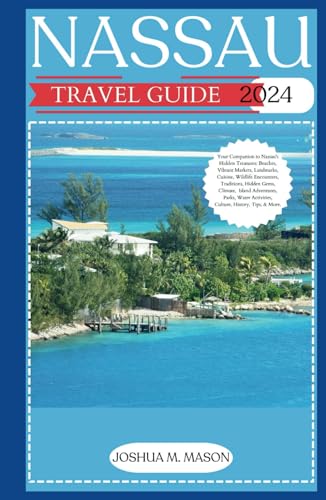 NASSAU TRAVEL GUIDE 2024: Your Companion to Nassau's Hidden Treasures: Beaches, Markets, Landmarks, Cuisine, Traditions, Gems, Climate, Island Adventures, Parks, Water Activities, Culture, &History von Independently published