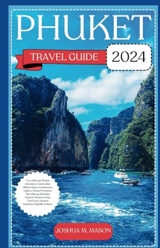 PHUKET TRAVEL GUIDE 2024: Your Ultimate Phuket Adventure: Landmarks, Hidden Gems, Architecture, Culture, Natural Wonders, Tips, History, Beaches, Festival, Where to Stay, Thai Food, Outdoor Activities von Independently published