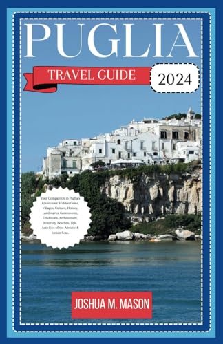 PUGLIA TRAVEL GUIDE 2024: Your Companion to Puglia's Adventures: Hidden Gems, Villages, Culture, History, Landmarks, Gastronomy, Traditions, Architecture, Itinerary, Beaches, Tips, Activities & More. von Independently published
