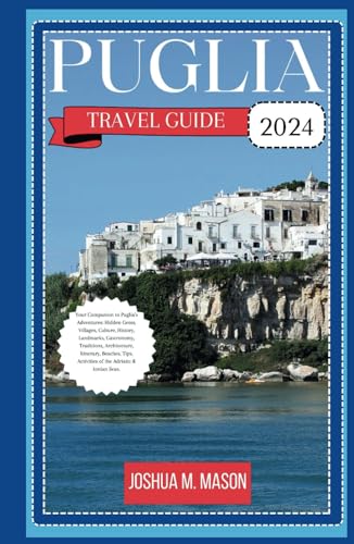 PUGLIA TRAVEL GUIDE 2024: Your Companion to Puglia's Adventures: Hidden Gems, Villages, Culture, History, Landmarks, Gastronomy, Traditions, Architecture, Itinerary, Beaches, Tips, Activities & More. von Independently published