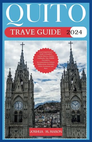 QUITO TRAVEL GUIDE 2024: Your Comprehensive Guide to Ecuador’s Capital: History, Cuisine, Landmarks, Tips, Wildlife Encounters, Accommodations, Culture, Hidden Gems, Waterfalls, Parks, & Excursions. von Independently published