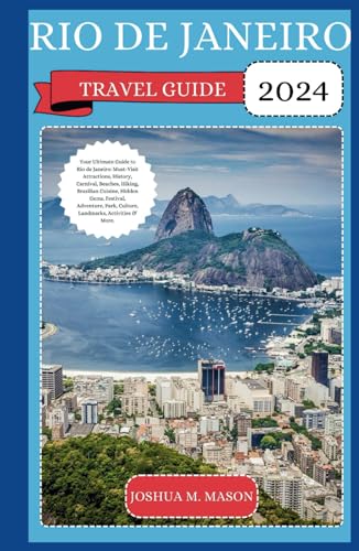 RIO DE JANEIRO TRAVEL GUIDE 2024: Your Ultimate Guide to Rio de Janeiro: Must-Visit Attractions, History, Carnival, Beaches, Hiking, Brazilian Cuisine, Gems, Festival, Adventure, Park, Culture, & More von Independently published