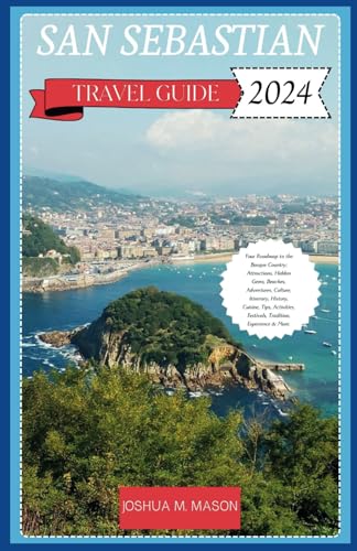 SAN SEBASTIAN TRAVEL GUIDE 2024: Your Roadmap to the Basque Country: Attractions, Hidden Gems, Beaches, Adventures, Culture, History, Cuisine, Tips, Activities, Festival, Tradition, Experience & More von Independently published
