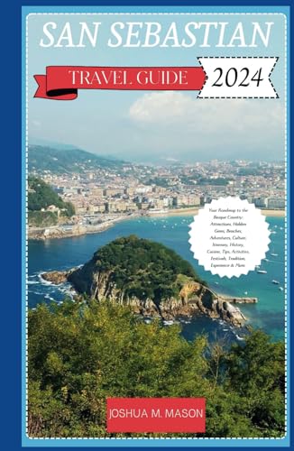 SAN SEBASTIAN TRAVEL GUIDE 2024: Your Roadmap to the Basque Country: Attractions, Hidden Gems, Beaches, Adventures, Culture, History, Cuisine, Tips, Activities, Festival, Tradition, Experience & More von Independently published