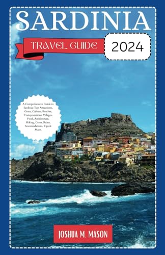 SARDINIA TRAVEL GUIDE 2024: A Comprehensive Guide to Sardinia: Top Attractions, Gems, Culture, Beaches, Transportations, Villages, Food, Architecture, Hiking, Gems, Ruins, Accomodations, Tips & More. von Independently published
