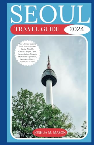 SEOUL TRAVEL GUIDE 2024: Your Ultimate Guide to South Korea's Dynamic Capital- Nightlife, Culinary Delights, Gems, Accomodations, Things to Do, Culture, Adventures, History, Landmarks & More. von Independently published