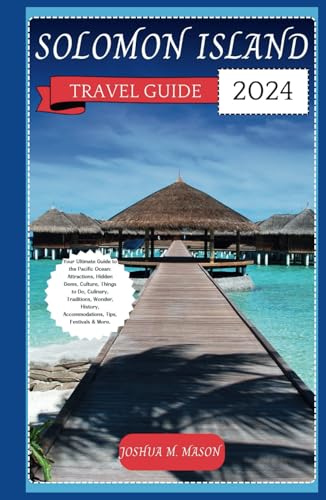 SOLOMON ISLAND TRAVEL GUIDE 2024: Your Ultimate Guide to the Pacific Ocean: Attractions, Hidden Gems, Culture, Things to Do, Culinary, Traditions, Wonder, History, Accommodations, Tips, Festivals More von Independently published