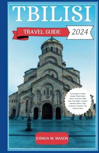 TBILISI TRAVEL GUIDE 2024: Your Passport to Explore Georgia’s Vibrant Capital: History, Attractions, Gems, Food, Culture, Transport, Adventure, Where to Stay, Architecture, Tips, Activities & More. von Independently published