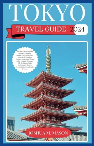 TOKYO TRAVEL GUIDE 2024: The Most Complete Guide to Japan's Capital-Heritage, Gems, Tech-Wonders, Culture, Attractions, Things to Do, Cityscape, Off-the-Beaten-Path, Gastronomy, Accommodation, History von Independently published