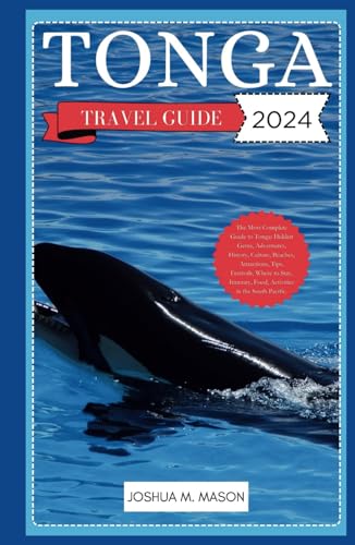 TONGA TRAVEL GUIDE 2024: The Most Complete Guide to Tonga: Hidden Gems, Adventures, History, Culture, Beaches, Attractions, Festivals, Where to Stay, Itinerary, Food, Activities in the South Pacific. von Independently published