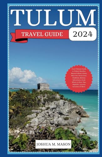 TULUM TRAVEL GUIDE 2024: Your Ultimate Guide to Tulum: Beaches, Mayan Culture, Gems, Must-See Attraction, Tradition, History, Adventure, Food, Where to Stay, Tips, Nightlife, Yucatan Activities & More von Independently published
