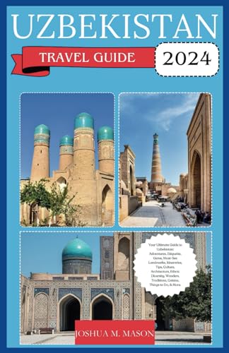 UZBEKISTAN TRAVEL GUIDE 2024: Your Ultimate Guide to Uzbekistan: Adventures, Etiquette, Gems, Must-See Landmarks, Tips, Culture, Architecture, Ethnic Diversity, Traditions, Cuisine, Things to Do More von Independently published