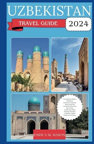 UZBEKISTAN TRAVEL GUIDE 2024: Your Ultimate Guide to Uzbekistan: Adventures, Etiquette, Gems, Must-See Landmarks, Tips, Culture, Architecture, Ethnic Diversity, Traditions, Cuisine, Things to Do More von Independently published