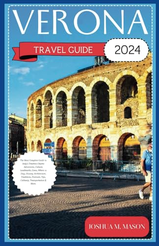 VERONA TRAVEL GUIDE 2024: The Most Complete Guide to Italy’s Timeless Charm: Adventures, Culture, Landmarks, Gems, Where to Stay, History, Architecture, Festival, Tips, Culinary, Transportation & More von Independently published