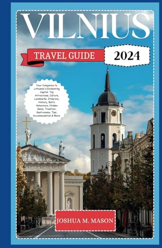 VILNIUS TRAVEL GUIDE 2024: Your Companion to Lithuania's Capital: Top Attractions, Culture, Landmark, Itinerary, History, Baltic Adventure, Hidden Gems, Tradition, Cuisine, Tips, Accommodations & Mor von Independently published