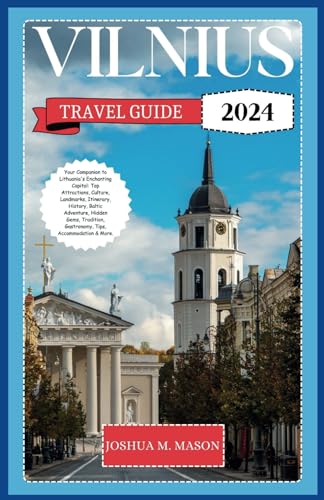 VILNIUS TRAVEL GUIDE 2024: Your Companion to Lithuania's Capital: Top Attractions, Culture, Landmark, Itinerary, History, Baltic Adventure, Hidden Gems, Tradition, Cuisine, Tips, Accommodations & Mor von Independently published
