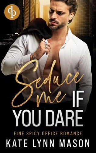 Seduce me if you dare | Eine spicy Office Romance: Für Nate ist Amelia nur eine Wette - bis sie ihm zeigt, dass Gefühle sich nicht planen lassen von dp Verlag