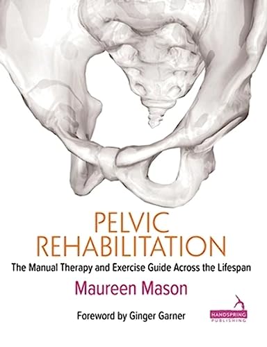 Pelvic Rehabilitation: The Manual Therapy and Exercise Guide Across the Lifespan von Handspring Publishing Limited