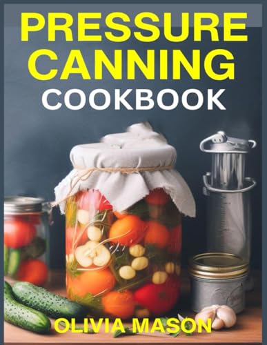 Pressure Canning Cookbook: The Complete Water Bath and Amish Preserving Bible, With Fermenting Guide For Beginners Prepper's To Can Meals in a Jar, Meats, And Other Recipes For Long Term von Independently published