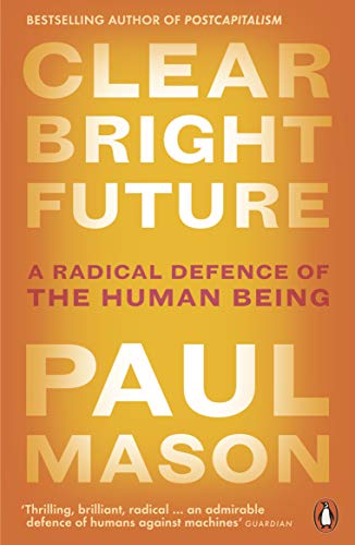 Clear Bright Future: A Radical Defence of the Human Being von Penguin UK