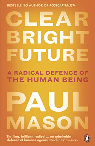 Clear Bright Future: A Radical Defence of the Human Being Clear Bright Future: A Radical Defence of the Human Being von Penguin UK