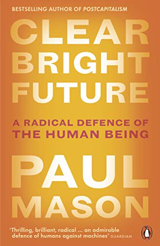 Clear Bright Future: A Radical Defence of the Human Being