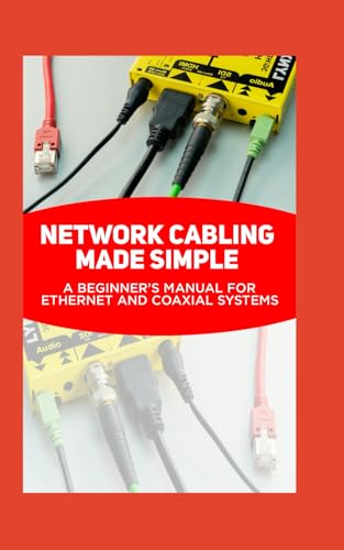 Network Cabling Made Simple: A Beginner’s Manual for Ethernet and Coaxial Systems Network Cabling Made Simple: A Beginner’s Manual for Ethernet and Coaxial Systems von Independently published