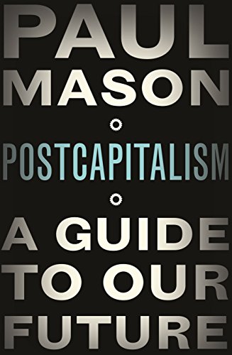 PostCapitalism: A Guide to Our Future PostCapitalism: A Guide to Our Future