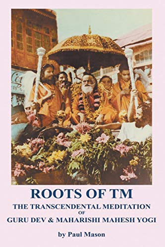 Roots of TM: The Transcendental Meditation of Guru Dev & Maharishi Mahesh Yogi Roots of TM: The Transcendental Meditation of Guru Dev & Maharishi Mahesh Yogi