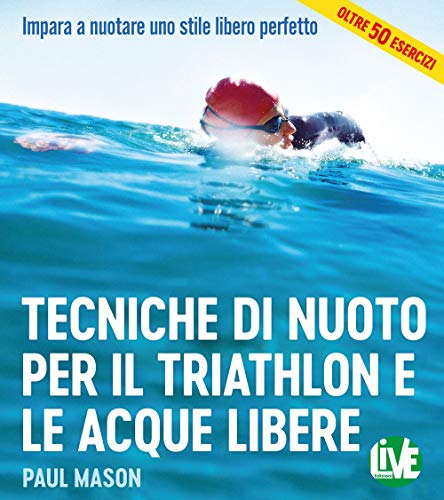 Tecniche di nuoto per il Triathlon e le acque libere. Impara a nuotare uno stile libero perfetto Tecniche di nuoto per il Triathlon e le acque libere. Impara a nuotare uno stile libero perfetto von LIVE Edizioni