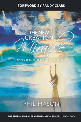 The New Creation Miracle: The Foundation of the Heart Revolution