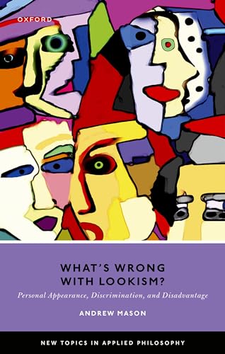 What's Wrong with Lookism?: Personal Appearance, Discrimination, and Disadvantage (New Topics in Applied Philosophy)