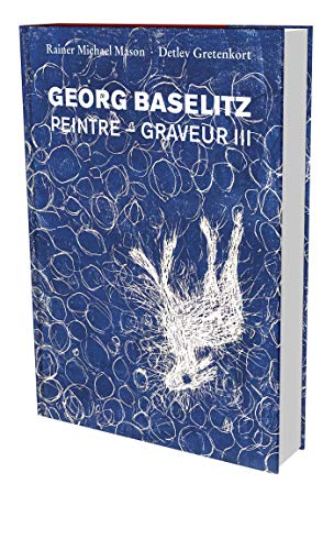 Georg Baselitz: Peintre – Graveur III: Werkverzeichnis der Druckgraphik 1983–1989 Georg Baselitz: Peintre – Graveur III: Werkverzeichnis der Druckgraphik 1983–1989