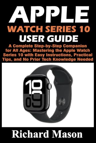 Apple Watch Series 10 User Guide: A Complete Step-by-Step Companion for All Ages: Mastering the Apple Watch Series 10 with Easy Instructions, Practical Tips, and No Prior Tech Knowledge Needed von Independently published