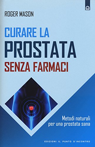 Curare la prostata senza farmaci. Metodi naturali per una prostata sana (Salute e benessere) von Il Punto d'Incontro