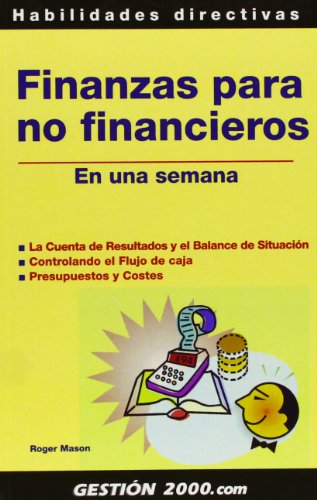 Finanzas para no financieros en una semana : la cuenta de resultados y el balance de situación, controlando el flujo de caja, presupuestos y costes