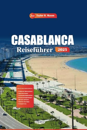 Casablanca Reiseführer 2025: Entdecken Sie Marokkos pulsierende Stadt mit den wichtigsten Sehenswürdigkeiten, sehenswerten Orten, einzigartigen Aktivitäten und Tipps zur Planung Ihrer perfekten Reise von Independently published