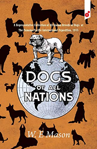 Dogs of All Nations: A Representative Collection of All Known Breeds of Dogs at The Panama-Pacific International Exposition, 1915 von Vertvolta Press