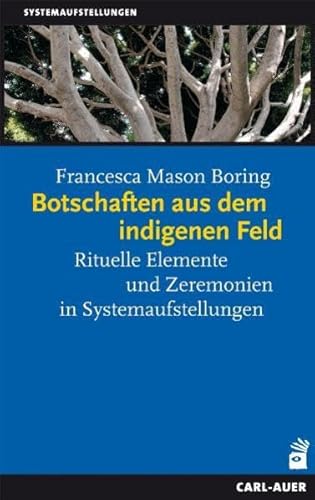 Botschaften aus dem indigenen Feld: Rituelle Elemente und Zeremonien in Systemaufstellungen