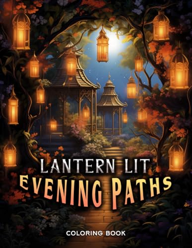 Lantern Lit Evening Paths Coloring Book: Illuminate the pages with the warm glow of lanterns, casting a serene ambiance on charming pathways. Let your ... a soothing atmosphere with each stroke von Independently published