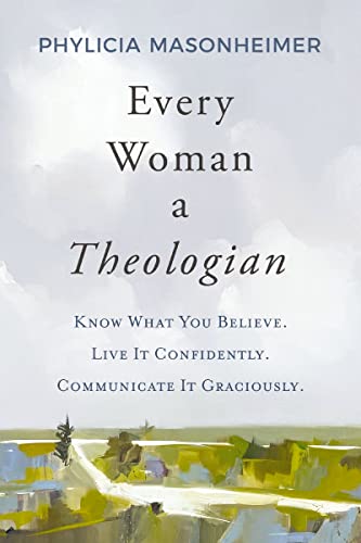Every Woman a Theologian: Know What You Believe. Live It Confidently. Communicate It Graciously. von Thomas Nelson