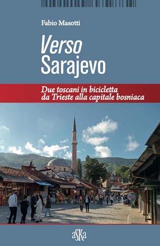 Verso Sarajevo. Due toscani in bicicletta da Trieste alla capitale bosniaca (Monografie) von Aska Edizioni