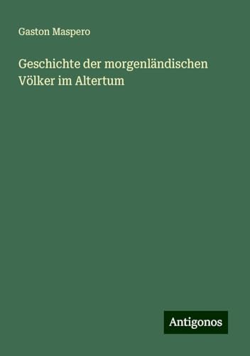 Geschichte der morgenländischen Völker im Altertum von Antigonos Verlag